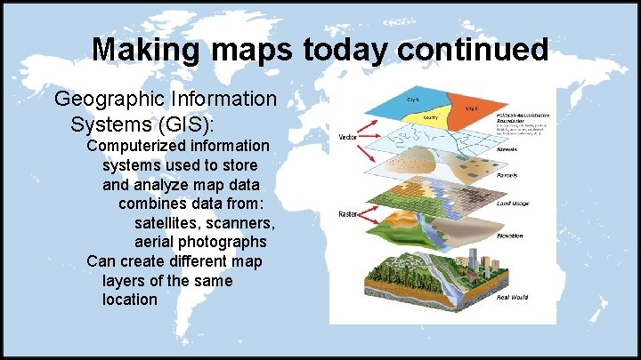 Making maps today continued Geographic Information Systems (GIS): Computerized information systems used to store