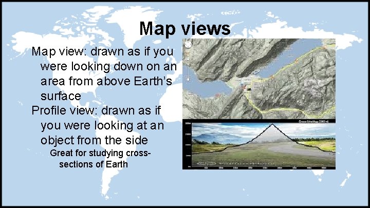 Map views Map view: drawn as if you were looking down on an area