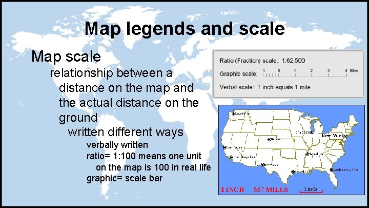 Map legends and scale Map scale relationship between a distance on the map and