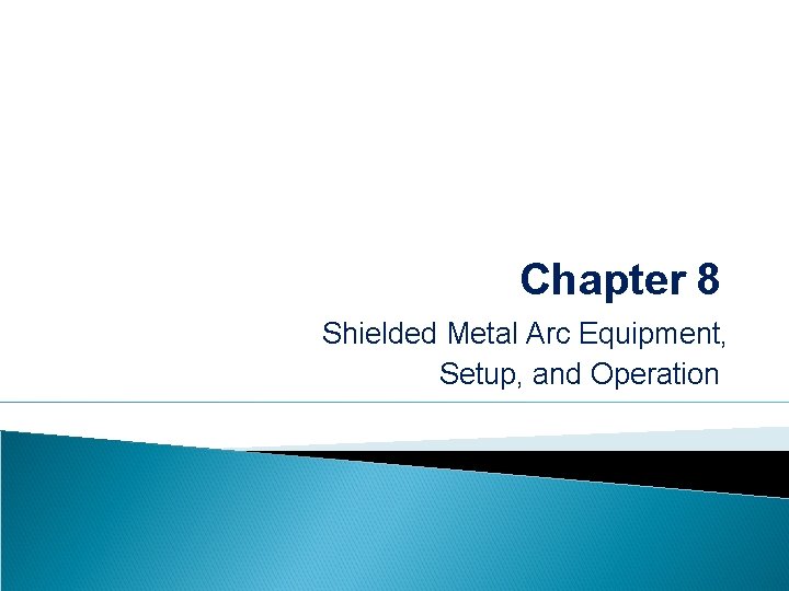 Chapter 8 Shielded Metal Arc Equipment, Setup, and Operation 