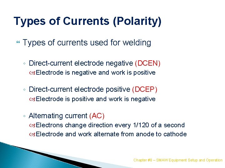 Types of Currents (Polarity) Types of currents used for welding ◦ Direct-current electrode negative