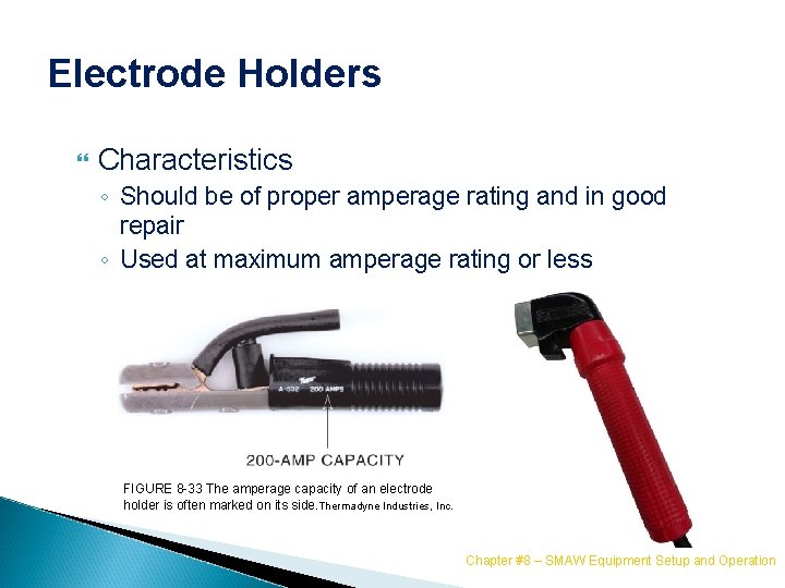 Electrode Holders Characteristics ◦ Should be of proper amperage rating and in good repair