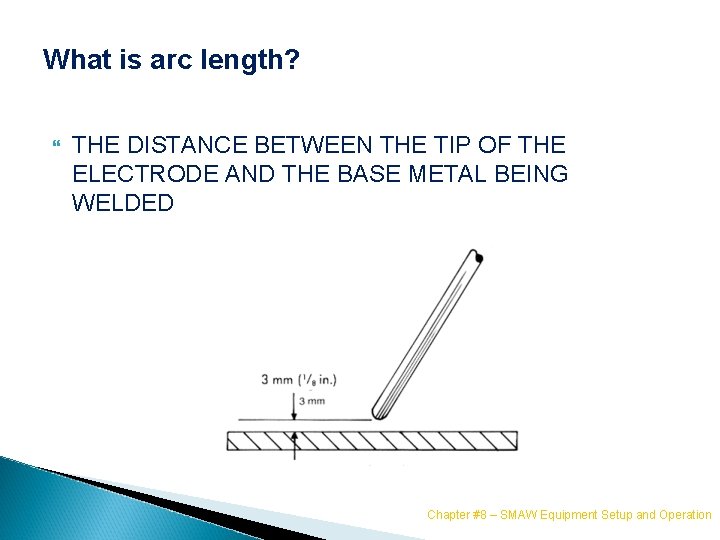 What is arc length? THE DISTANCE BETWEEN THE TIP OF THE ELECTRODE AND THE