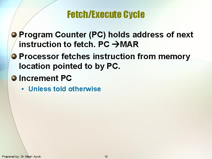 Fetch/Execute Cycle Program Counter (PC) holds address of next instruction to fetch. PC MAR