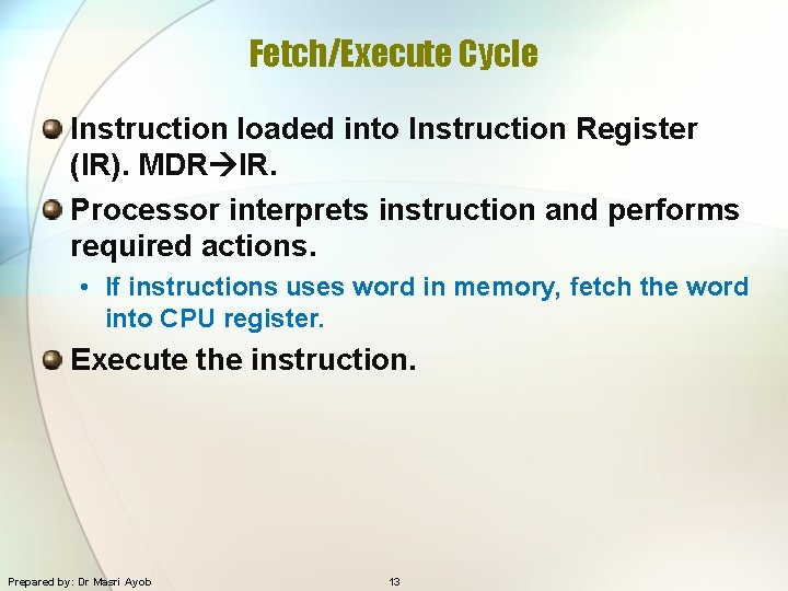 Fetch/Execute Cycle Instruction loaded into Instruction Register (IR). MDR IR. Processor interprets instruction and