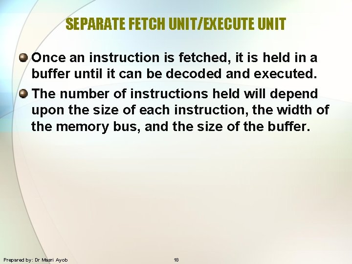 SEPARATE FETCH UNIT/EXECUTE UNIT Once an instruction is fetched, it is held in a