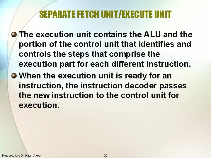 SEPARATE FETCH UNIT/EXECUTE UNIT The execution unit contains the ALU and the portion of
