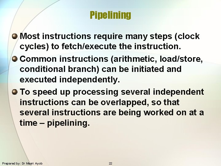 Pipelining Most instructions require many steps (clock cycles) to fetch/execute the instruction. Common instructions