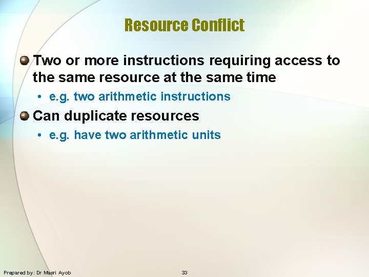 Resource Conflict Two or more instructions requiring access to the same resource at the