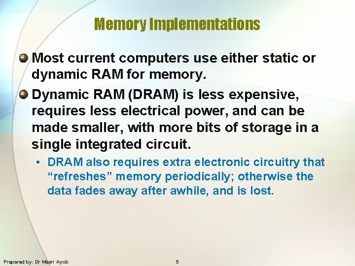 Memory Implementations Most current computers use either static or dynamic RAM for memory. Dynamic