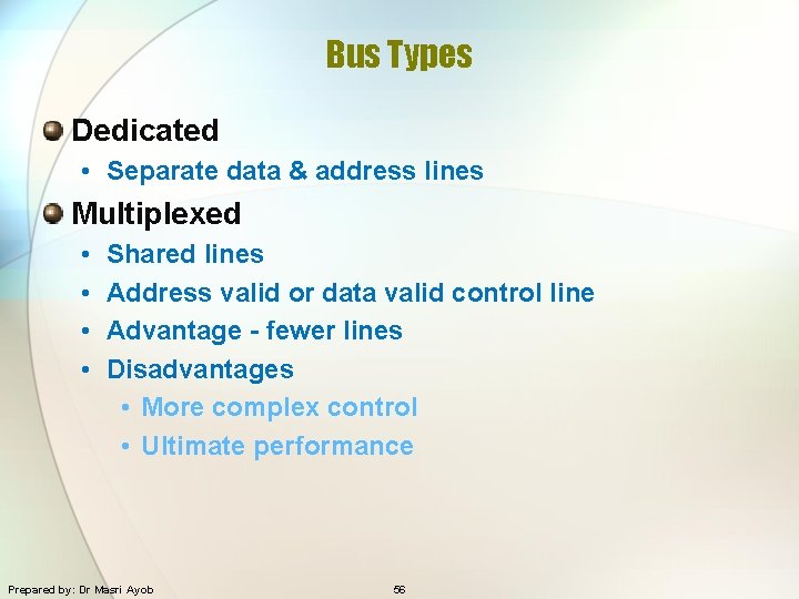 Bus Types Dedicated • Separate data & address lines Multiplexed • • Shared lines