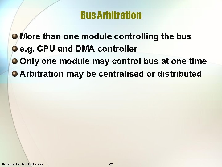 Bus Arbitration More than one module controlling the bus e. g. CPU and DMA