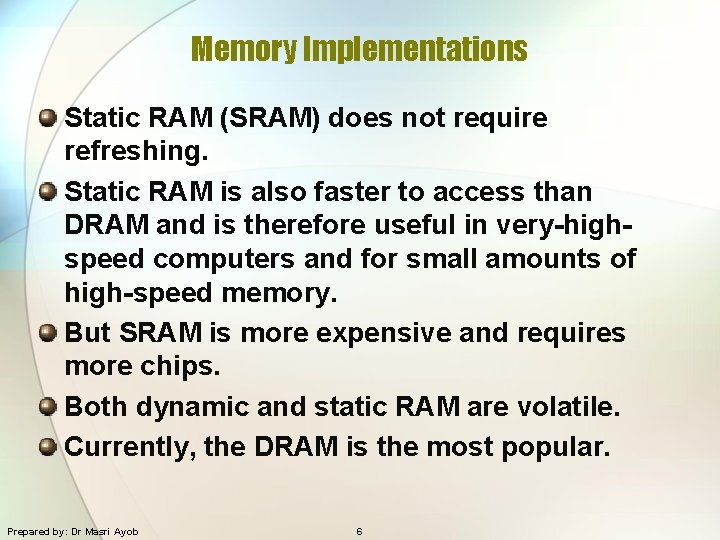 Memory Implementations Static RAM (SRAM) does not require refreshing. Static RAM is also faster
