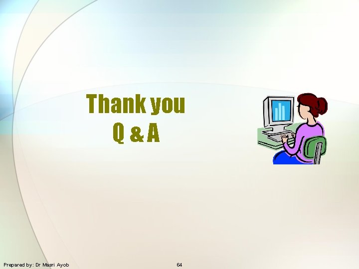 Thank you Q&A Prepared by: Dr Masri Ayob 64 