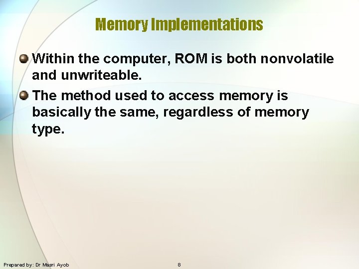 Memory Implementations Within the computer, ROM is both nonvolatile and unwriteable. The method used