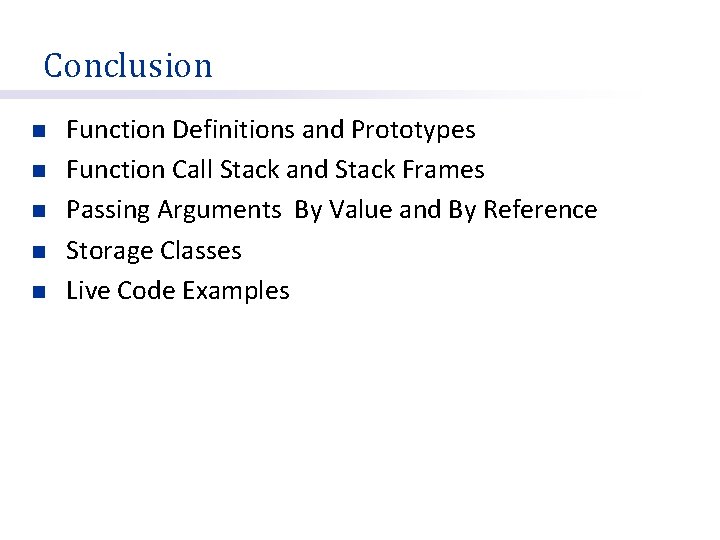 Conclusion n n Function Definitions and Prototypes Function Call Stack and Stack Frames Passing