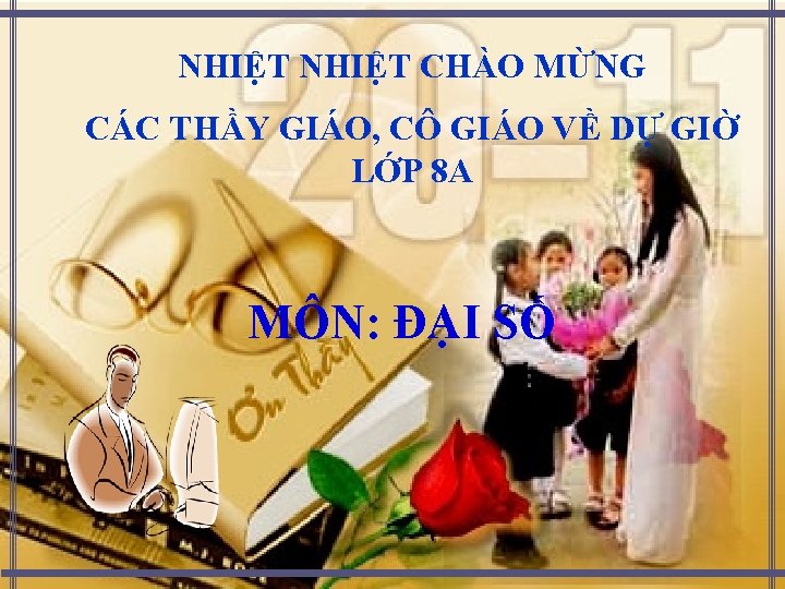 NHIỆT CHÀO MỪNG CÁC THẦY GIÁO, CÔ GIÁO VỀ DỰ GIỜ LỚP 8 A