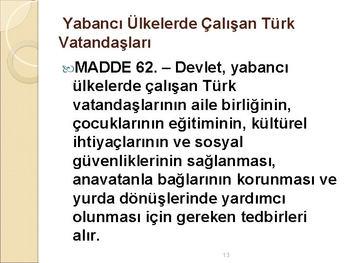 Yabancı Ülkelerde Çalışan Türk Vatandaşları MADDE 62. – Devlet, yabancı ülkelerde çalışan Türk vatandaşlarının