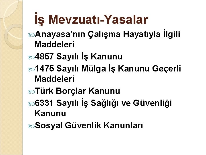 İş Mevzuatı-Yasalar Anayasa’nın Çalışma Hayatıyla İlgili Maddeleri 4857 Sayılı İş Kanunu 1475 Sayılı Mülga