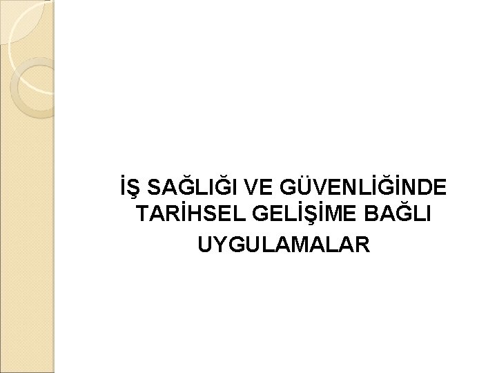 İŞ SAĞLIĞI VE GÜVENLİĞİNDE TARİHSEL GELİŞİME BAĞLI UYGULAMALAR 