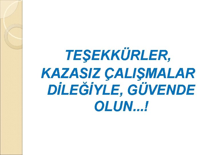 TEŞEKKÜRLER, KAZASIZ ÇALIŞMALAR DİLEĞİYLE, GÜVENDE OLUN. . . ! 