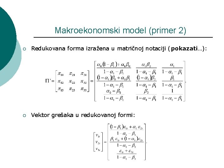 Makroekonomski model (primer 2) ¡ Redukovana forma izražena u matričnoj notaciji (pokazati…): ¡ Vektor