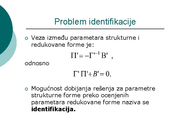 Problem identifikacije ¡ Veza između parametara strukturne i redukovane forme je: odnosno ¡ Mogućnost