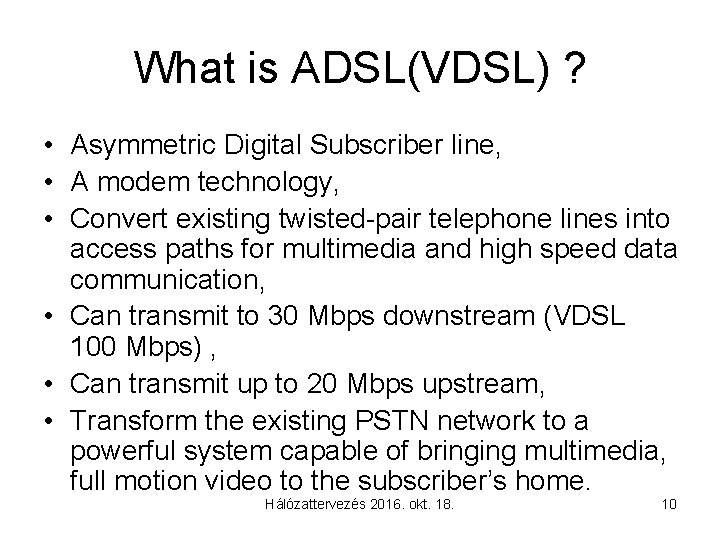 What is ADSL(VDSL) ? • Asymmetric Digital Subscriber line, • A modem technology, •