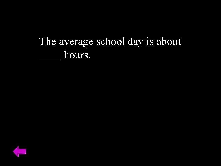The average school day is about ____ hours. 