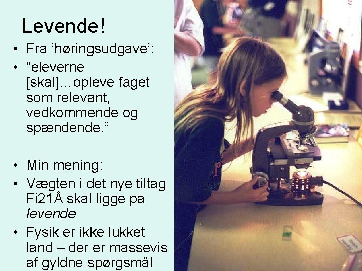 Levende! • Fra ’høringsudgave’: • ”eleverne [skal]…opleve faget som relevant, vedkommende og spændende. ”