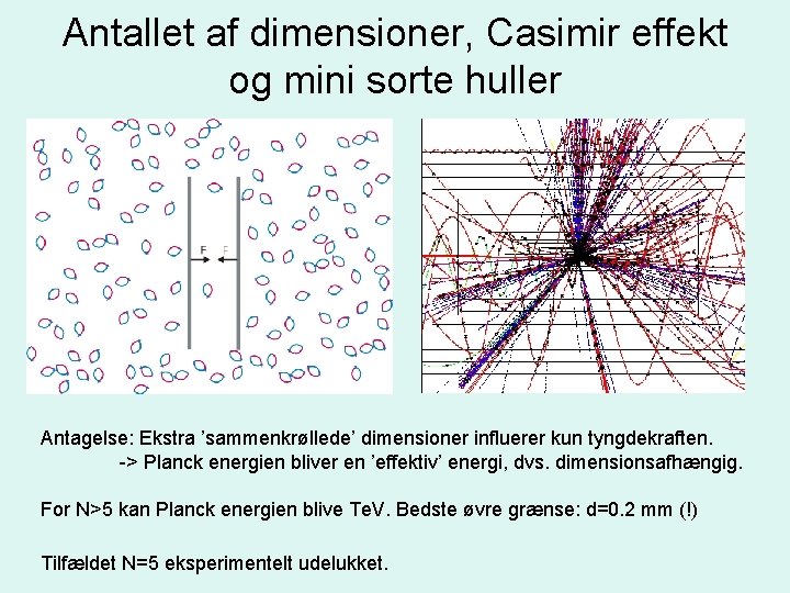 Antallet af dimensioner, Casimir effekt og mini sorte huller Antagelse: Ekstra ’sammenkrøllede’ dimensioner influerer