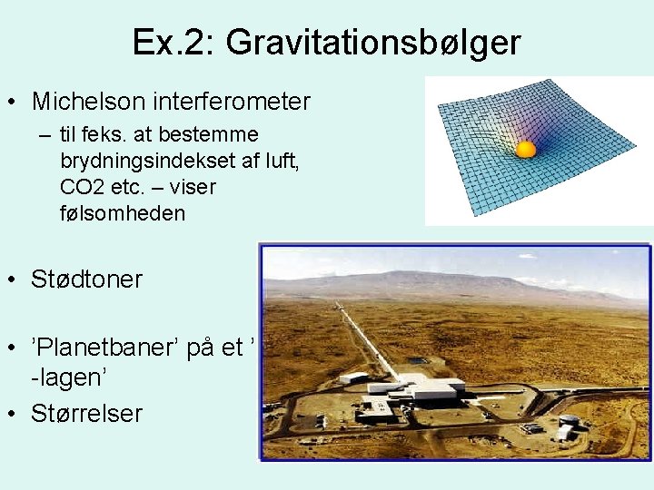 Ex. 2: Gravitationsbølger • Michelson interferometer – til feks. at bestemme brydningsindekset af luft,