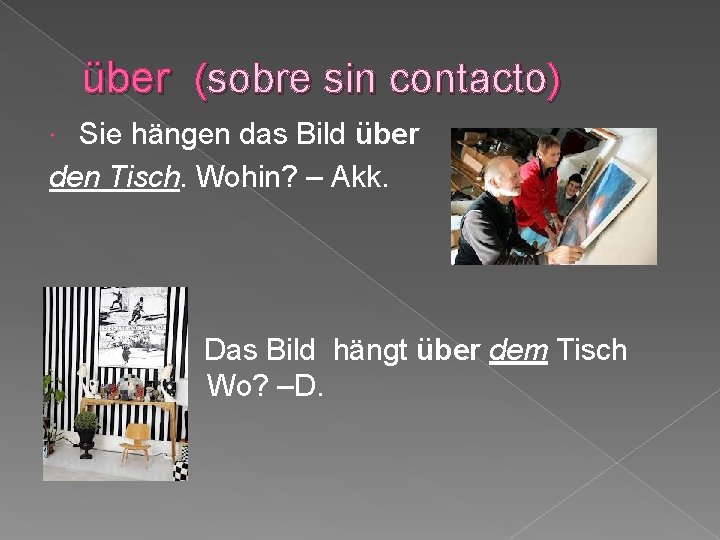 über (sobre sin contacto) Sie hängen das Bild über den Tisch. Wohin? – Akk.