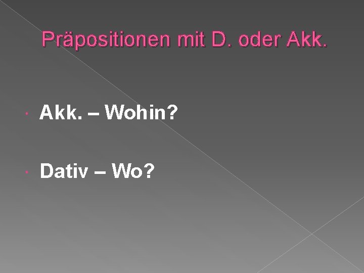 Präpositionen mit D. oder Akk. – Wohin? Dativ – Wo? 