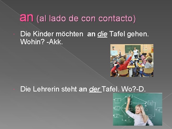 an (al lado de contacto) Die Kinder möchten an die Tafel gehen. Wohin? -Akk.