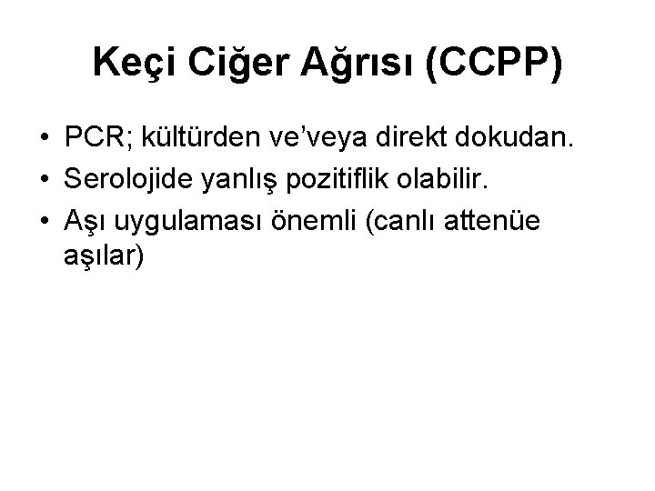 Keçi Ciğer Ağrısı (CCPP) • PCR; kültürden ve’veya direkt dokudan. • Serolojide yanlış pozitiflik