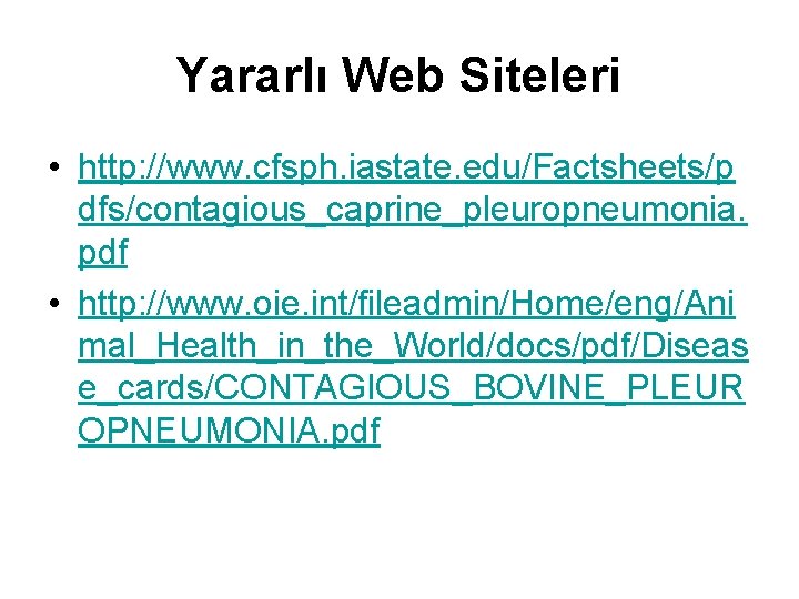 Yararlı Web Siteleri • http: //www. cfsph. iastate. edu/Factsheets/p dfs/contagious_caprine_pleuropneumonia. pdf • http: //www.