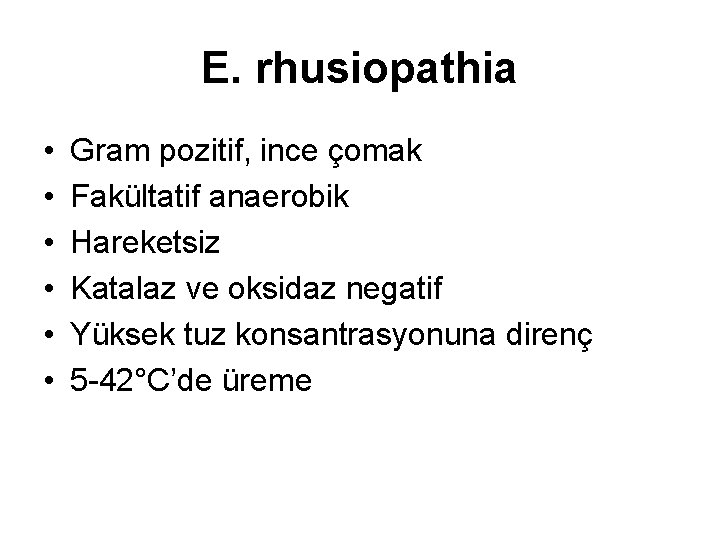 E. rhusiopathia • • • Gram pozitif, ince çomak Fakültatif anaerobik Hareketsiz Katalaz ve