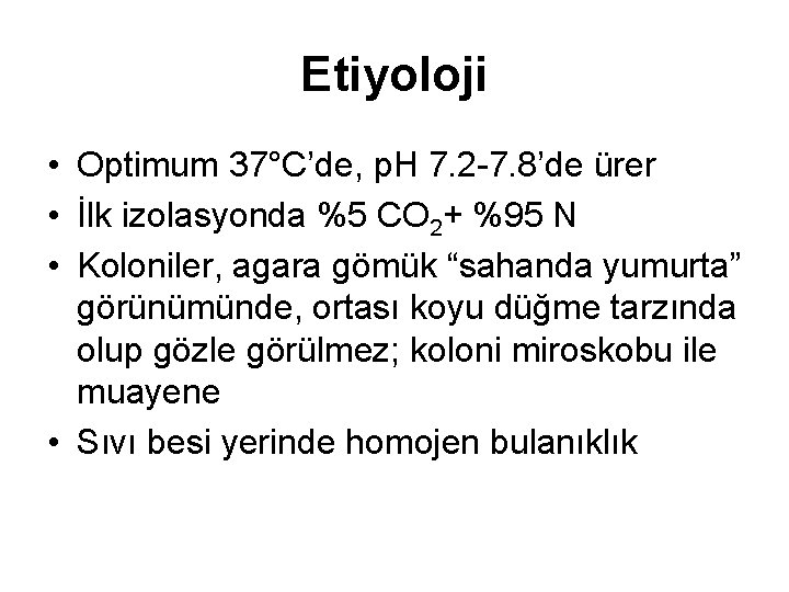 Etiyoloji • Optimum 37°C’de, p. H 7. 2 -7. 8’de ürer • İlk izolasyonda