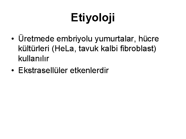 Etiyoloji • Üretmede embriyolu yumurtalar, hücre kültürleri (He. La, tavuk kalbi fibroblast) kullanılır •