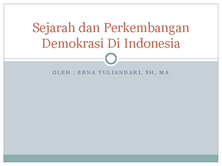 Sejarah dan Perkembangan Demokrasi Di Indonesia OLEH : ERNA YULIANDARI, SH, MA 