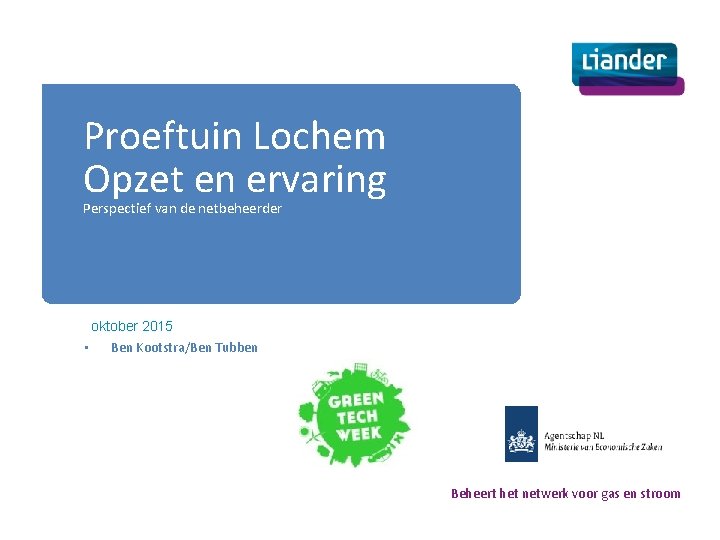 Proeftuin Lochem Opzet en ervaring Perspectief van de netbeheerder oktober 2015 • Ben Kootstra/Ben