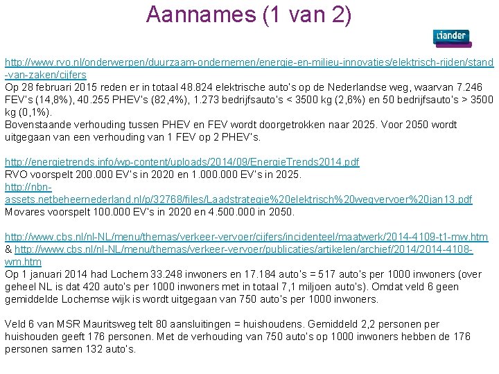 Aannames (1 van 2) http: //www. rvo. nl/onderwerpen/duurzaam-ondernemen/energie-en-milieu-innovaties/elektrisch-rijden/stand -van-zaken/cijfers Op 28 februari 2015 reden