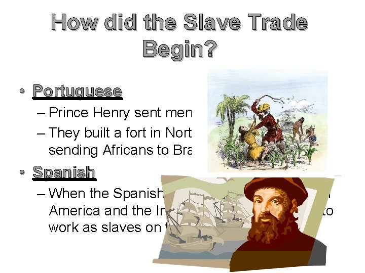 How did the Slave Trade Begin? • Portuguese – Prince Henry sent men to
