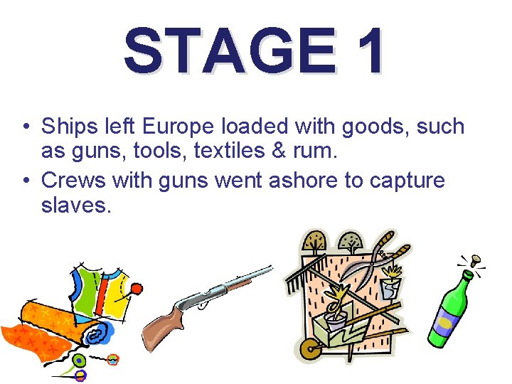 STAGE 1 • Ships left Europe loaded with goods, such as guns, tools, textiles