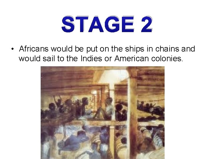 STAGE 2 • Africans would be put on the ships in chains and would