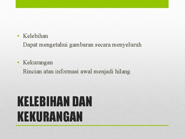  • Kelebihan Dapat mengetahui gambaran secara menyeluruh • Kekurangan Rincian atau informasi awal