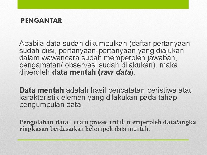 PENGANTAR Apabila data sudah dikumpulkan (daftar pertanyaan sudah diisi, pertanyaan-pertanyaan yang diajukan dalam wawancara