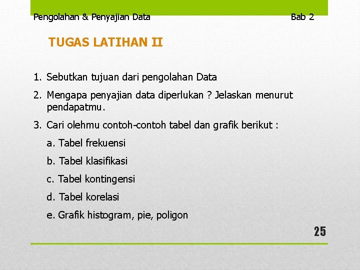 Pengolahan & Penyajian Data Bab 2 TUGAS LATIHAN II 1. Sebutkan tujuan dari pengolahan