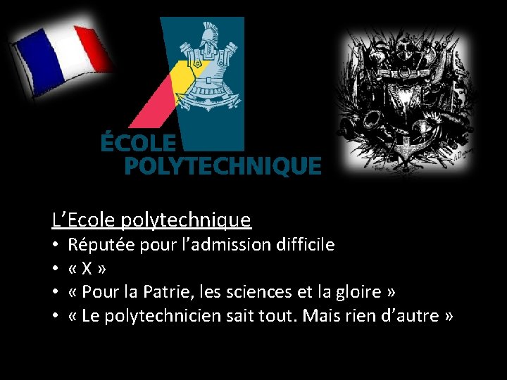 L’Ecole polytechnique • • Réputée pour l’admission difficile «X» « Pour la Patrie, les